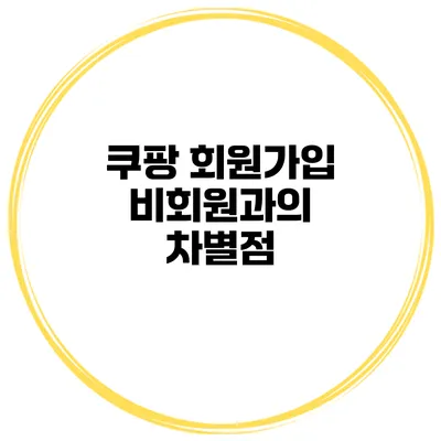 쿠팡 회원가입 비회원과의 차별점